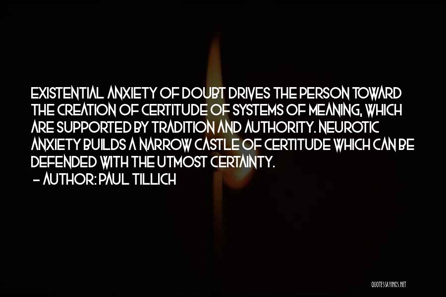 Paul Tillich Quotes: Existential Anxiety Of Doubt Drives The Person Toward The Creation Of Certitude Of Systems Of Meaning, Which Are Supported By