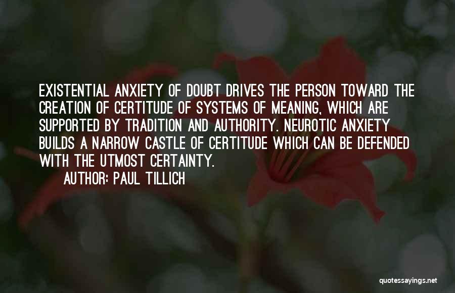 Paul Tillich Quotes: Existential Anxiety Of Doubt Drives The Person Toward The Creation Of Certitude Of Systems Of Meaning, Which Are Supported By