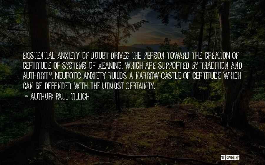 Paul Tillich Quotes: Existential Anxiety Of Doubt Drives The Person Toward The Creation Of Certitude Of Systems Of Meaning, Which Are Supported By