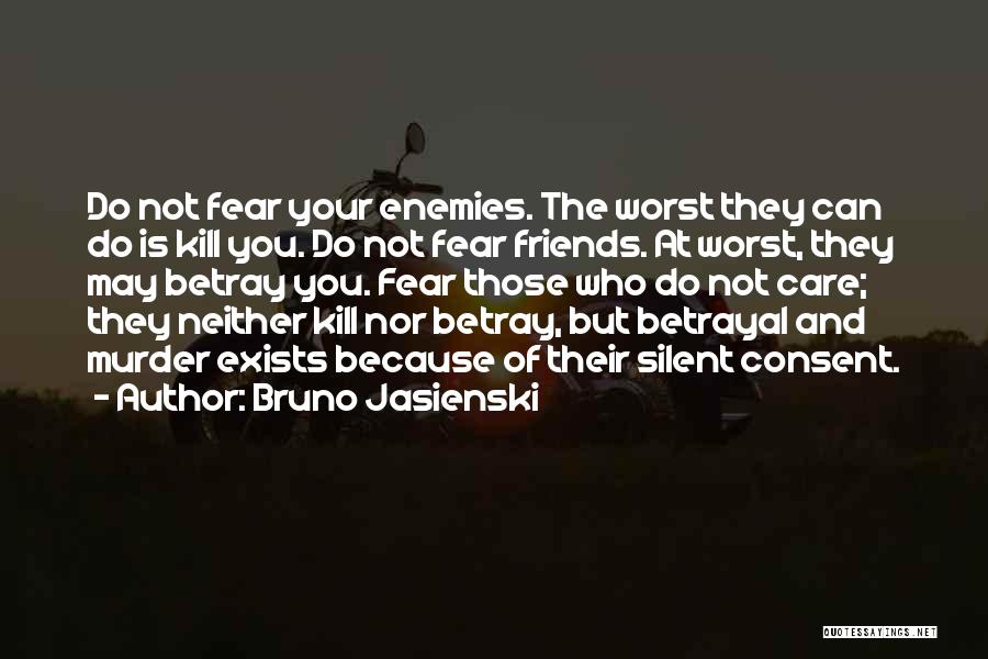 Bruno Jasienski Quotes: Do Not Fear Your Enemies. The Worst They Can Do Is Kill You. Do Not Fear Friends. At Worst, They