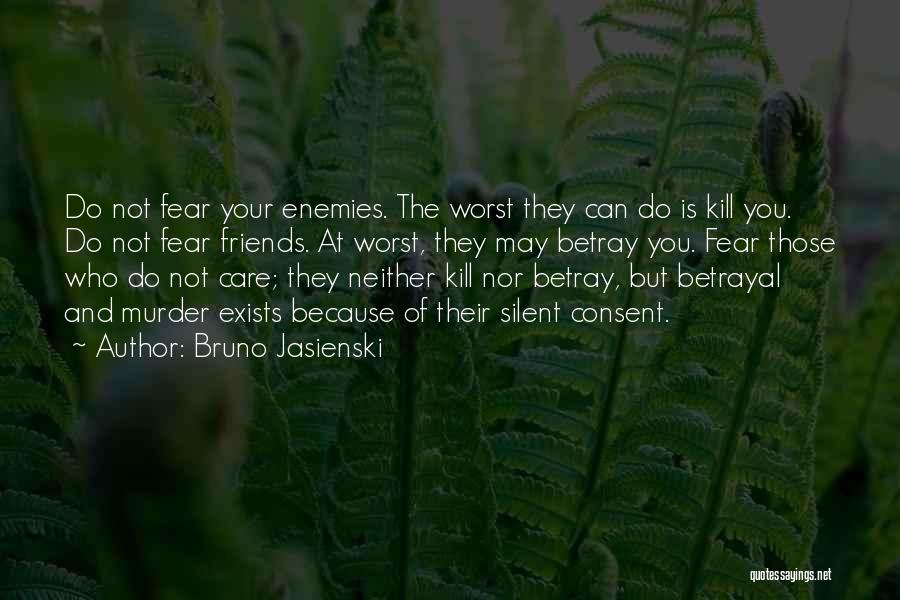 Bruno Jasienski Quotes: Do Not Fear Your Enemies. The Worst They Can Do Is Kill You. Do Not Fear Friends. At Worst, They