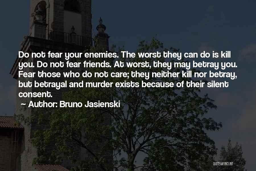 Bruno Jasienski Quotes: Do Not Fear Your Enemies. The Worst They Can Do Is Kill You. Do Not Fear Friends. At Worst, They