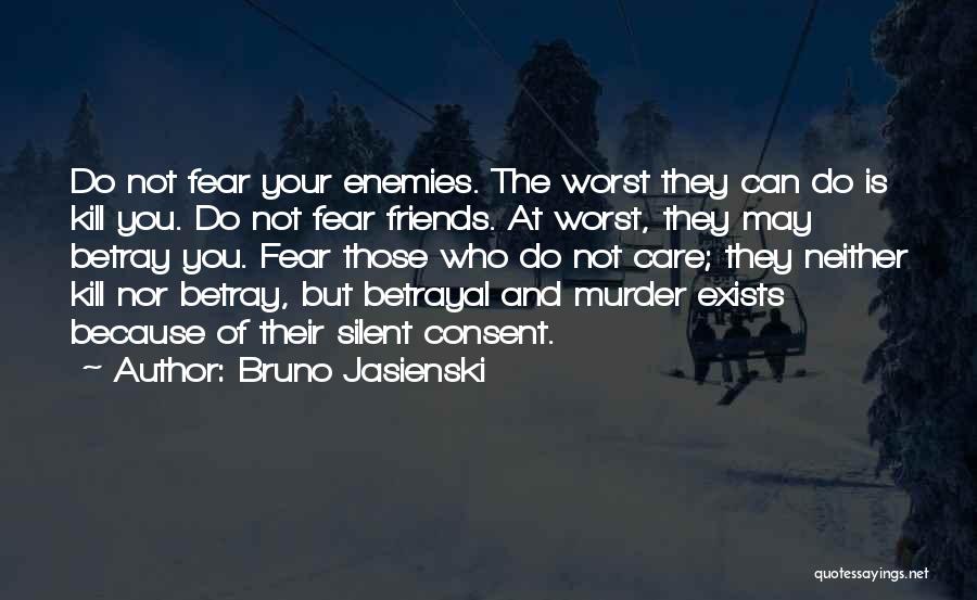 Bruno Jasienski Quotes: Do Not Fear Your Enemies. The Worst They Can Do Is Kill You. Do Not Fear Friends. At Worst, They