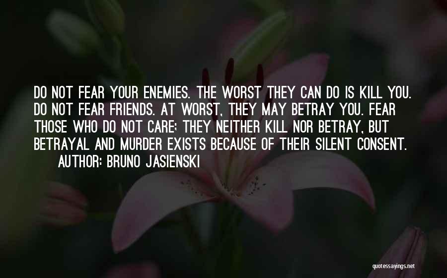 Bruno Jasienski Quotes: Do Not Fear Your Enemies. The Worst They Can Do Is Kill You. Do Not Fear Friends. At Worst, They