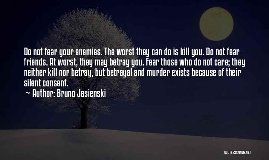 Bruno Jasienski Quotes: Do Not Fear Your Enemies. The Worst They Can Do Is Kill You. Do Not Fear Friends. At Worst, They