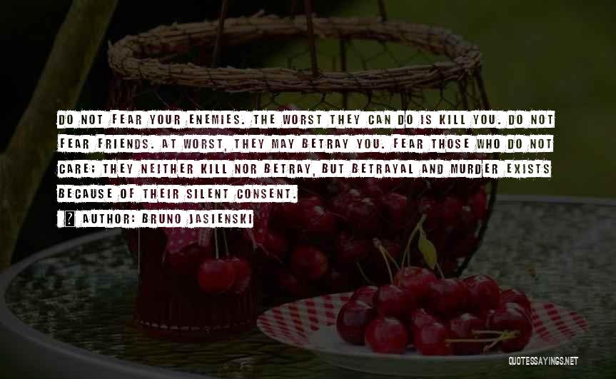 Bruno Jasienski Quotes: Do Not Fear Your Enemies. The Worst They Can Do Is Kill You. Do Not Fear Friends. At Worst, They