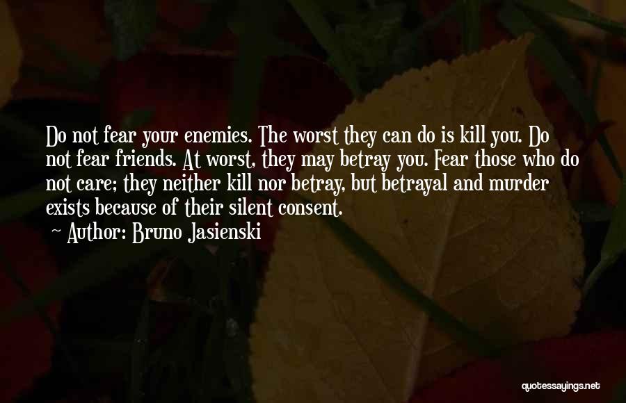 Bruno Jasienski Quotes: Do Not Fear Your Enemies. The Worst They Can Do Is Kill You. Do Not Fear Friends. At Worst, They