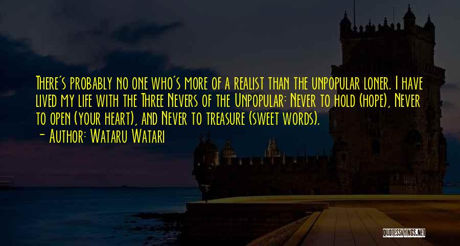 Wataru Watari Quotes: There's Probably No One Who's More Of A Realist Than The Unpopular Loner. I Have Lived My Life With The