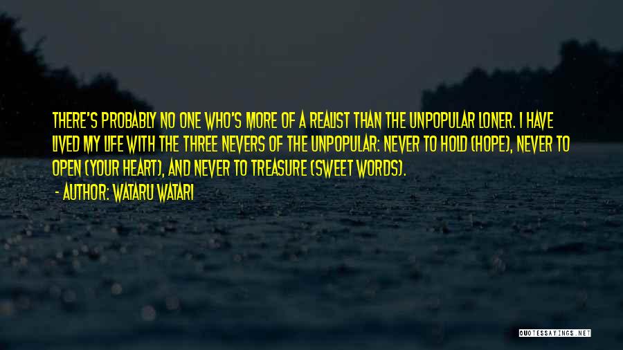 Wataru Watari Quotes: There's Probably No One Who's More Of A Realist Than The Unpopular Loner. I Have Lived My Life With The