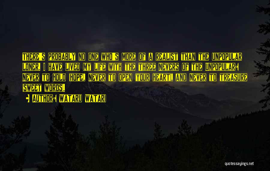 Wataru Watari Quotes: There's Probably No One Who's More Of A Realist Than The Unpopular Loner. I Have Lived My Life With The