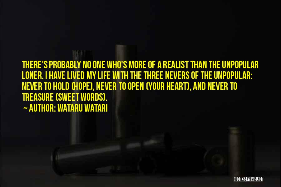 Wataru Watari Quotes: There's Probably No One Who's More Of A Realist Than The Unpopular Loner. I Have Lived My Life With The