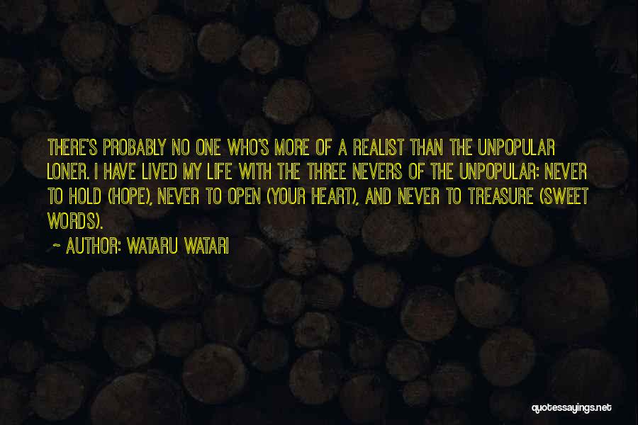 Wataru Watari Quotes: There's Probably No One Who's More Of A Realist Than The Unpopular Loner. I Have Lived My Life With The