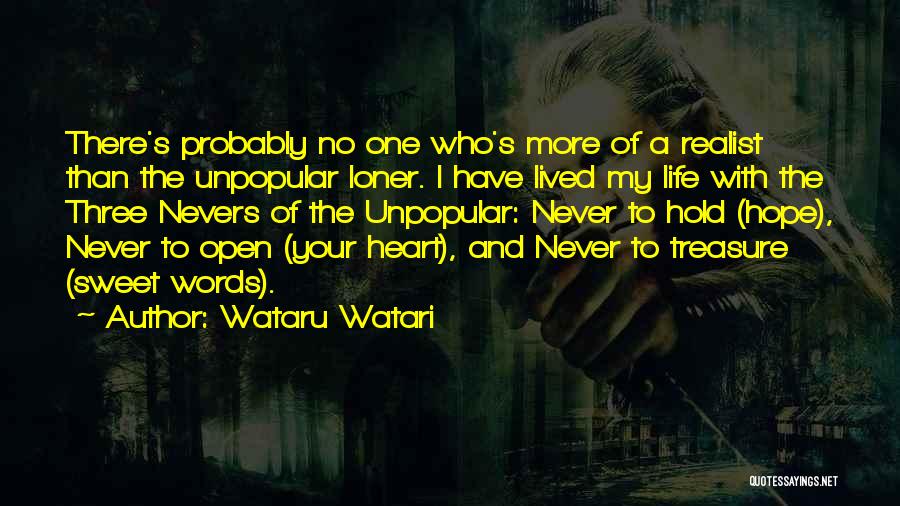 Wataru Watari Quotes: There's Probably No One Who's More Of A Realist Than The Unpopular Loner. I Have Lived My Life With The