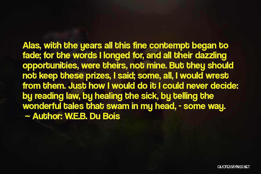 W.E.B. Du Bois Quotes: Alas, With The Years All This Fine Contempt Began To Fade; For The Words I Longed For, And All Their