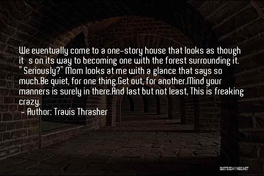 Travis Thrasher Quotes: We Eventually Come To A One-story House That Looks As Though It's On Its Way To Becoming One With The