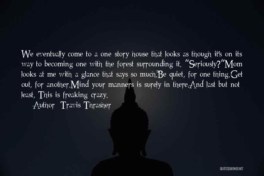 Travis Thrasher Quotes: We Eventually Come To A One-story House That Looks As Though It's On Its Way To Becoming One With The