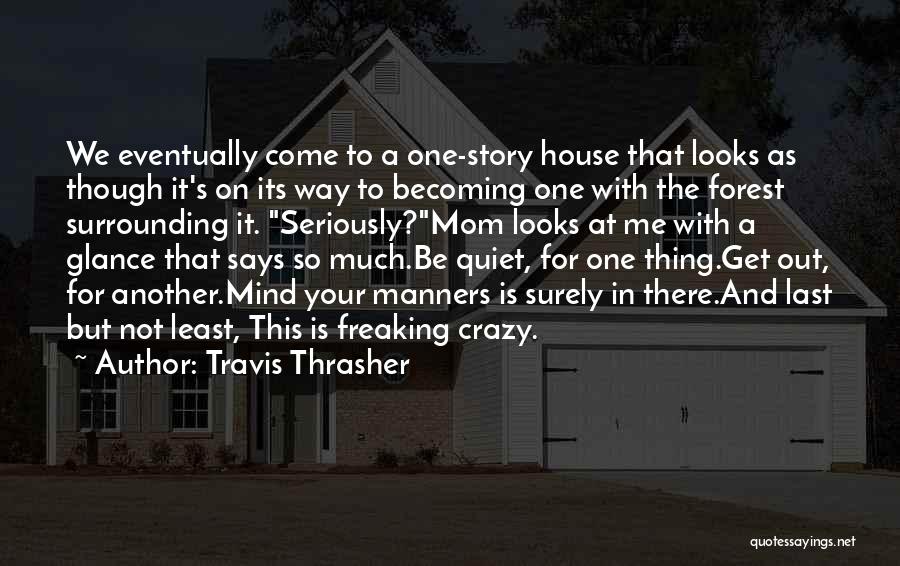 Travis Thrasher Quotes: We Eventually Come To A One-story House That Looks As Though It's On Its Way To Becoming One With The