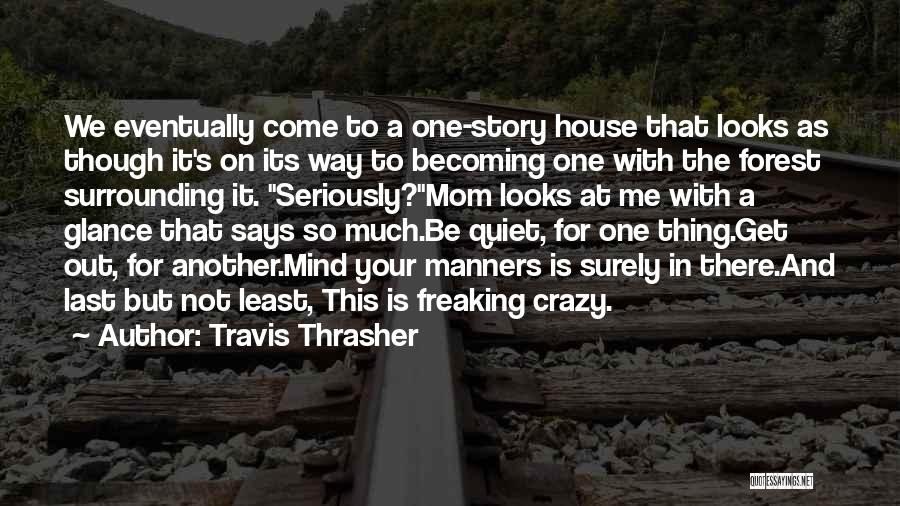 Travis Thrasher Quotes: We Eventually Come To A One-story House That Looks As Though It's On Its Way To Becoming One With The