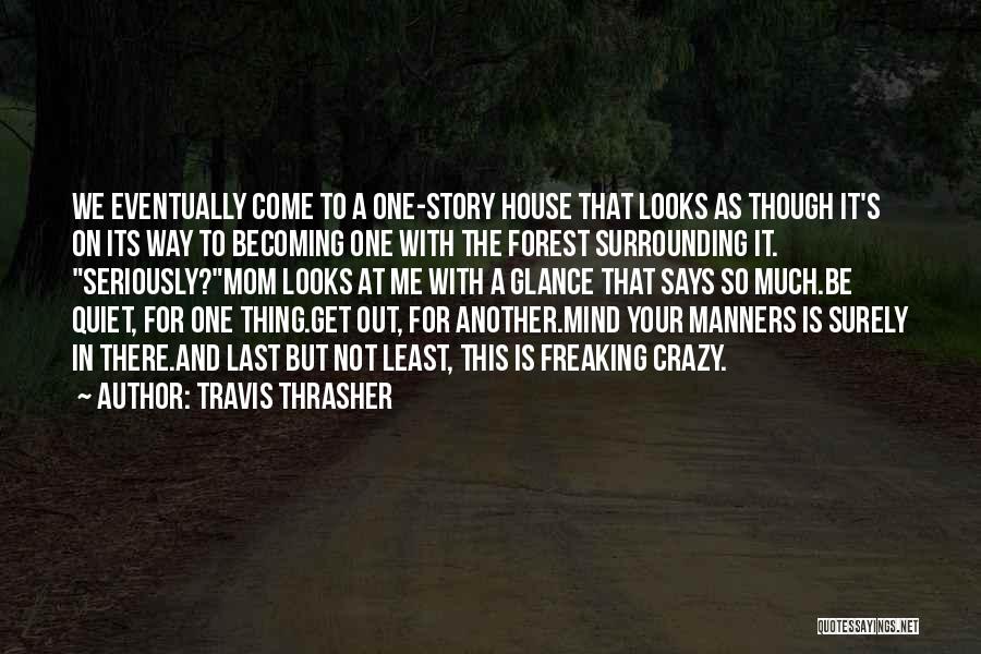 Travis Thrasher Quotes: We Eventually Come To A One-story House That Looks As Though It's On Its Way To Becoming One With The