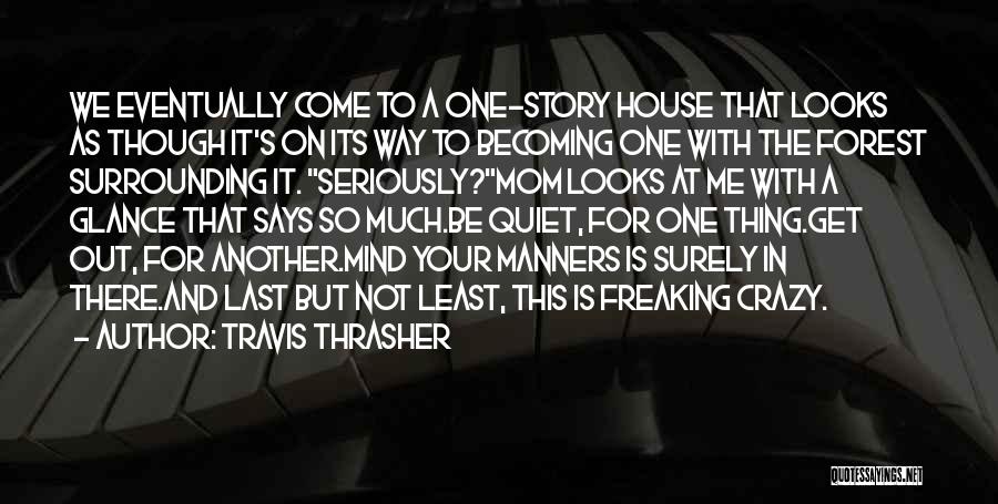 Travis Thrasher Quotes: We Eventually Come To A One-story House That Looks As Though It's On Its Way To Becoming One With The