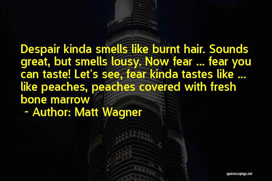 Matt Wagner Quotes: Despair Kinda Smells Like Burnt Hair. Sounds Great, But Smells Lousy. Now Fear ... Fear You Can Taste! Let's See,