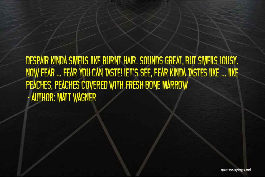 Matt Wagner Quotes: Despair Kinda Smells Like Burnt Hair. Sounds Great, But Smells Lousy. Now Fear ... Fear You Can Taste! Let's See,
