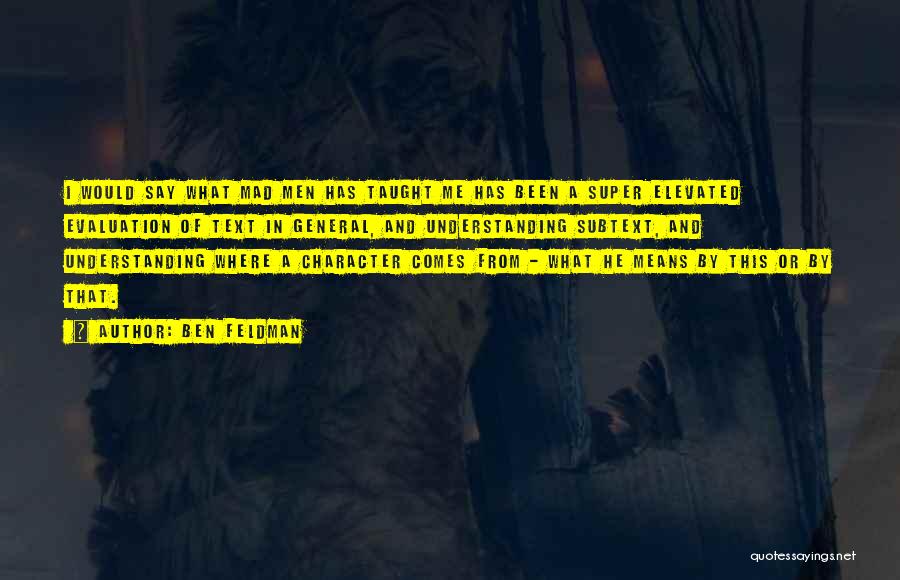 Ben Feldman Quotes: I Would Say What Mad Men Has Taught Me Has Been A Super Elevated Evaluation Of Text In General, And