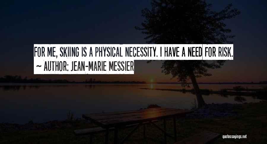 Jean-Marie Messier Quotes: For Me, Skiing Is A Physical Necessity. I Have A Need For Risk.