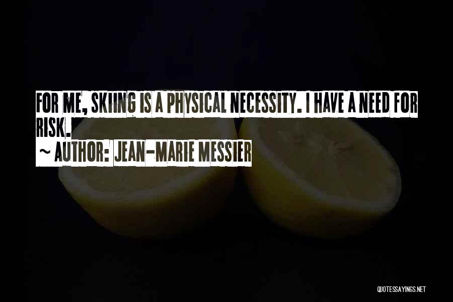 Jean-Marie Messier Quotes: For Me, Skiing Is A Physical Necessity. I Have A Need For Risk.