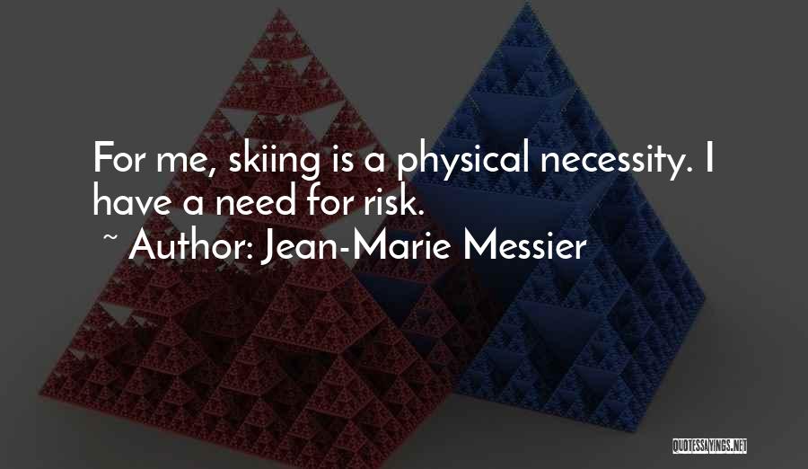 Jean-Marie Messier Quotes: For Me, Skiing Is A Physical Necessity. I Have A Need For Risk.