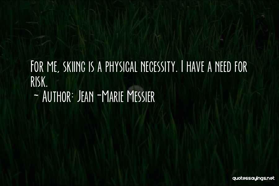 Jean-Marie Messier Quotes: For Me, Skiing Is A Physical Necessity. I Have A Need For Risk.