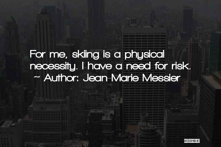 Jean-Marie Messier Quotes: For Me, Skiing Is A Physical Necessity. I Have A Need For Risk.
