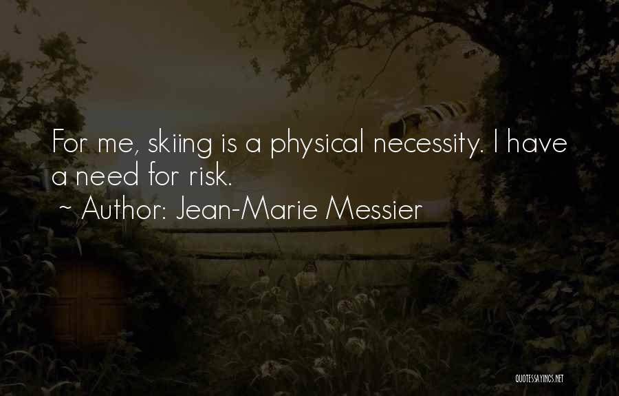 Jean-Marie Messier Quotes: For Me, Skiing Is A Physical Necessity. I Have A Need For Risk.