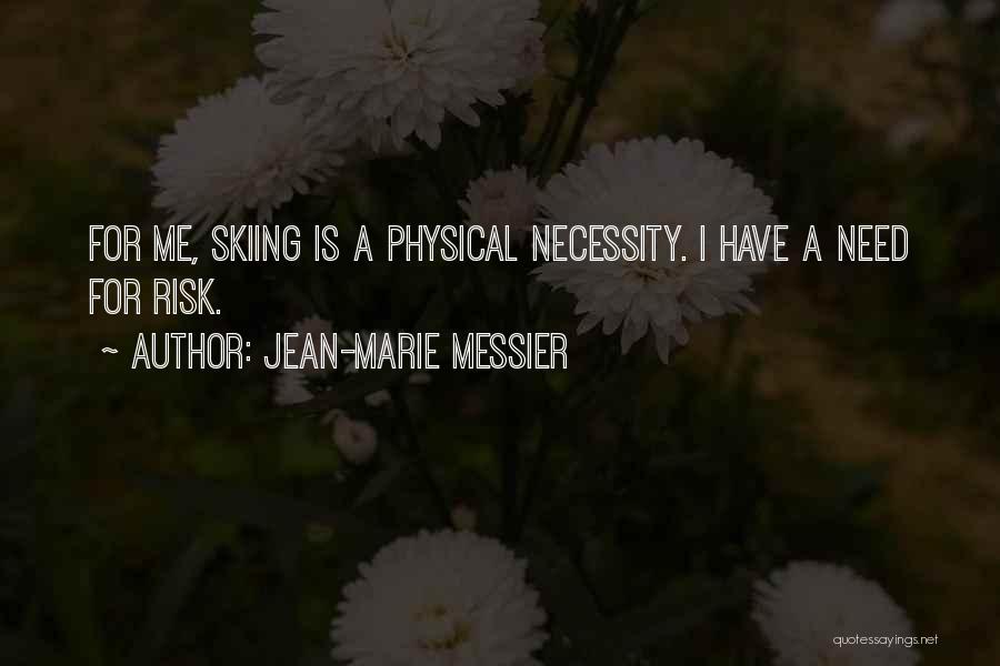 Jean-Marie Messier Quotes: For Me, Skiing Is A Physical Necessity. I Have A Need For Risk.