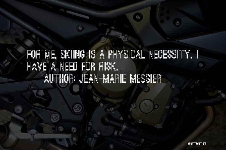 Jean-Marie Messier Quotes: For Me, Skiing Is A Physical Necessity. I Have A Need For Risk.