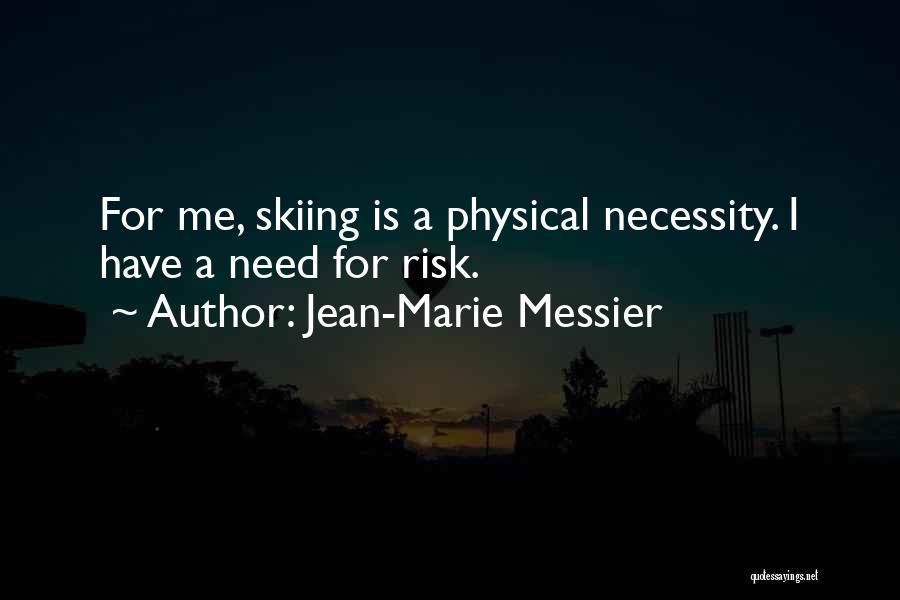 Jean-Marie Messier Quotes: For Me, Skiing Is A Physical Necessity. I Have A Need For Risk.
