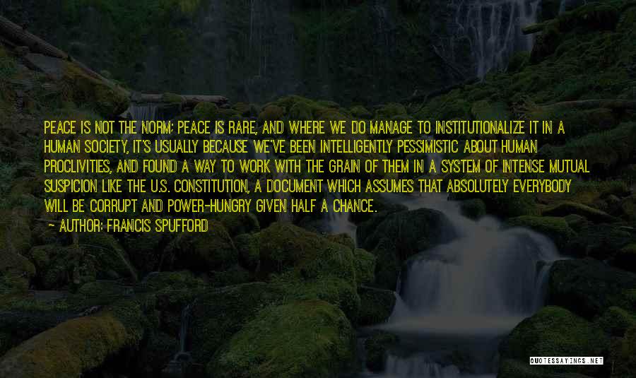Francis Spufford Quotes: Peace Is Not The Norm; Peace Is Rare, And Where We Do Manage To Institutionalize It In A Human Society,