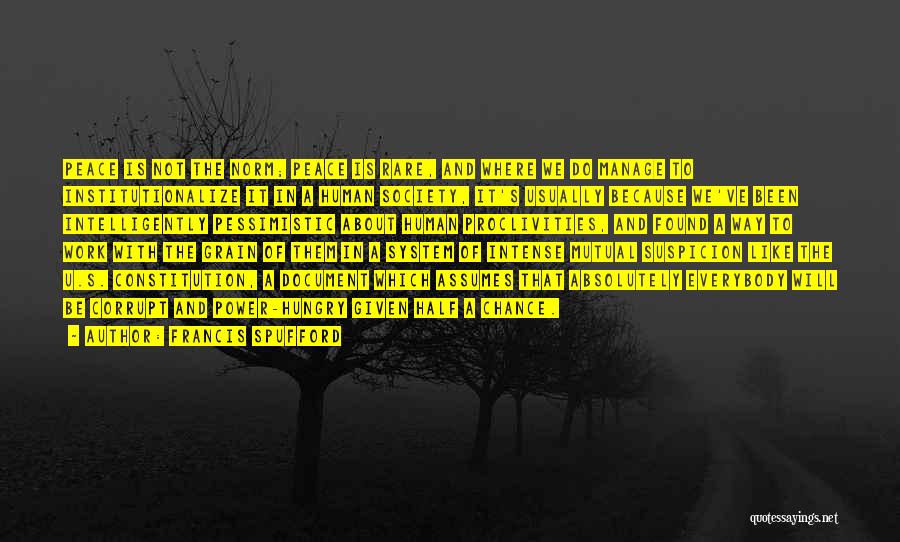 Francis Spufford Quotes: Peace Is Not The Norm; Peace Is Rare, And Where We Do Manage To Institutionalize It In A Human Society,