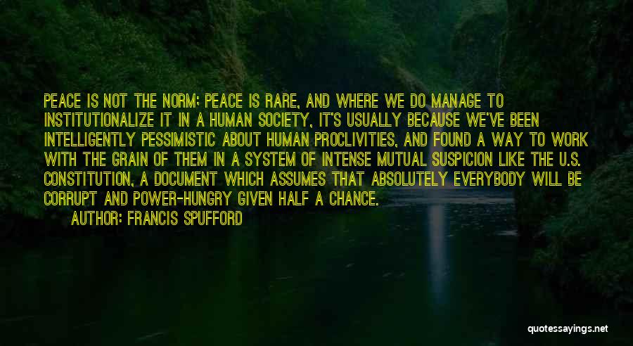 Francis Spufford Quotes: Peace Is Not The Norm; Peace Is Rare, And Where We Do Manage To Institutionalize It In A Human Society,