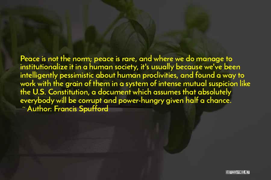 Francis Spufford Quotes: Peace Is Not The Norm; Peace Is Rare, And Where We Do Manage To Institutionalize It In A Human Society,