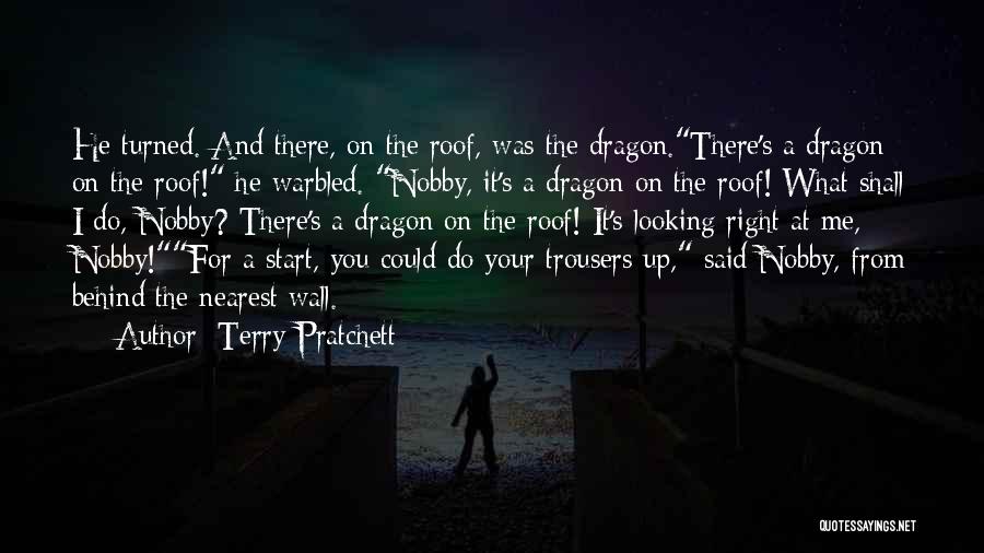 Terry Pratchett Quotes: He Turned. And There, On The Roof, Was The Dragon.there's A Dragon On The Roof! He Warbled. Nobby, It's A