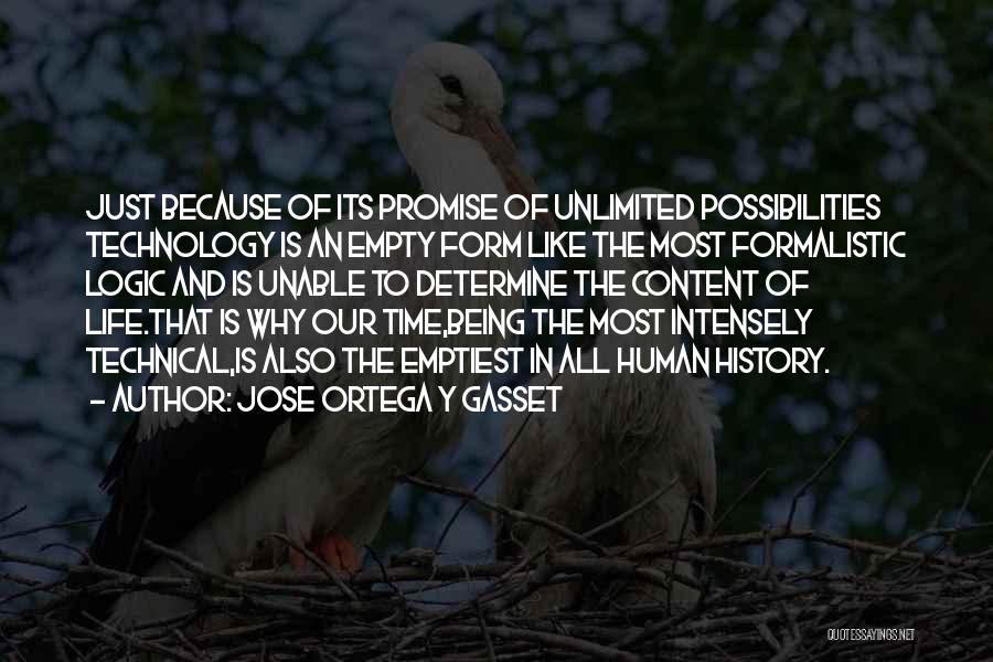 Jose Ortega Y Gasset Quotes: Just Because Of Its Promise Of Unlimited Possibilities Technology Is An Empty Form Like The Most Formalistic Logic And Is