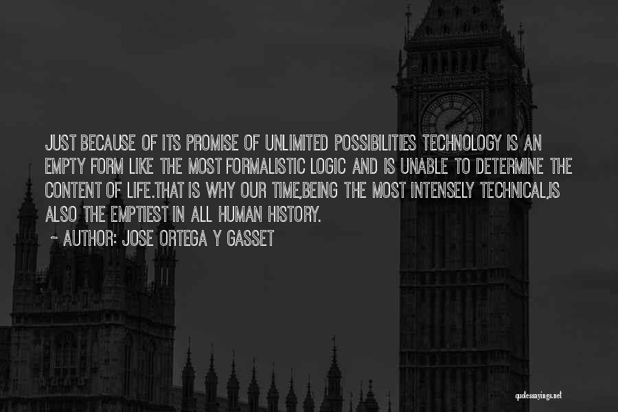 Jose Ortega Y Gasset Quotes: Just Because Of Its Promise Of Unlimited Possibilities Technology Is An Empty Form Like The Most Formalistic Logic And Is