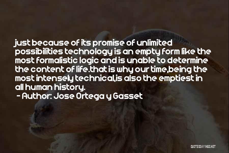 Jose Ortega Y Gasset Quotes: Just Because Of Its Promise Of Unlimited Possibilities Technology Is An Empty Form Like The Most Formalistic Logic And Is