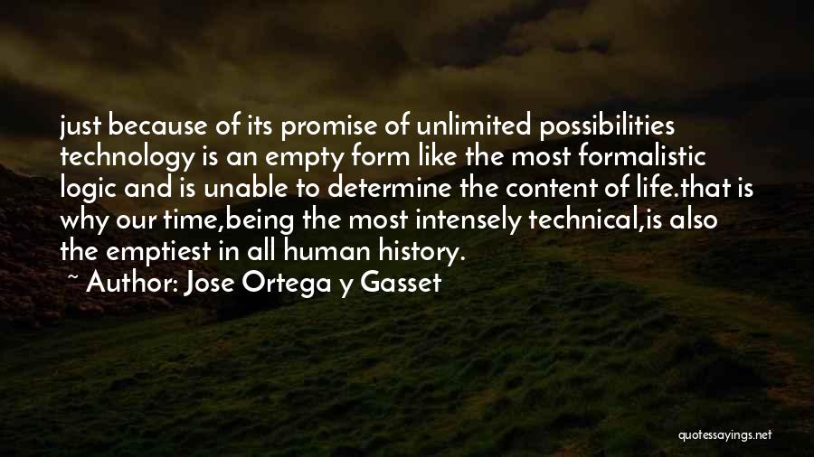 Jose Ortega Y Gasset Quotes: Just Because Of Its Promise Of Unlimited Possibilities Technology Is An Empty Form Like The Most Formalistic Logic And Is