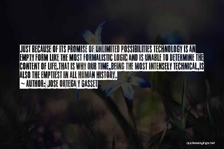 Jose Ortega Y Gasset Quotes: Just Because Of Its Promise Of Unlimited Possibilities Technology Is An Empty Form Like The Most Formalistic Logic And Is