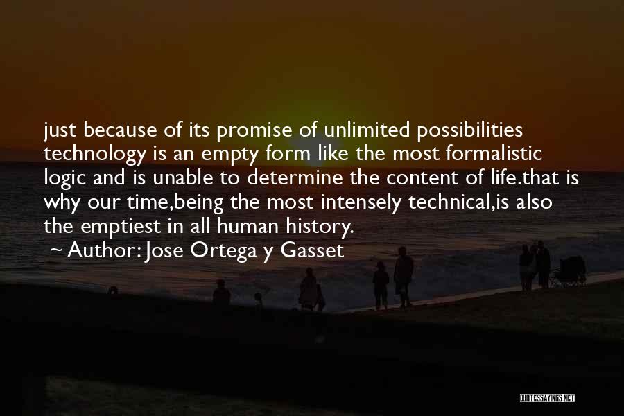 Jose Ortega Y Gasset Quotes: Just Because Of Its Promise Of Unlimited Possibilities Technology Is An Empty Form Like The Most Formalistic Logic And Is