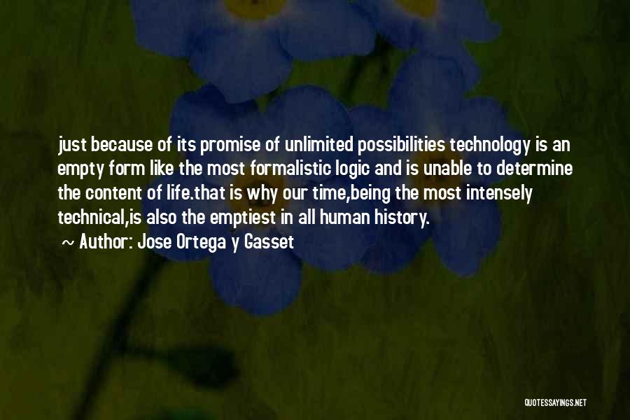 Jose Ortega Y Gasset Quotes: Just Because Of Its Promise Of Unlimited Possibilities Technology Is An Empty Form Like The Most Formalistic Logic And Is