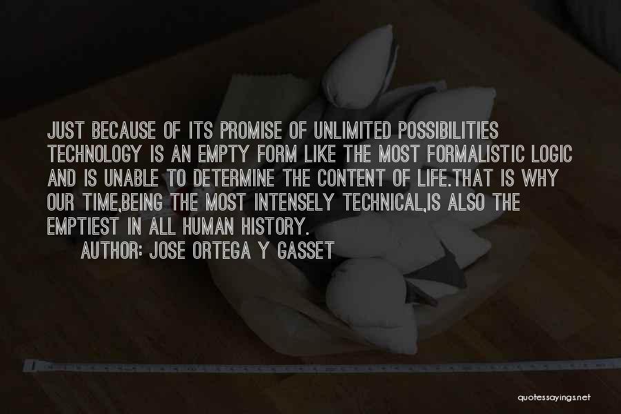 Jose Ortega Y Gasset Quotes: Just Because Of Its Promise Of Unlimited Possibilities Technology Is An Empty Form Like The Most Formalistic Logic And Is