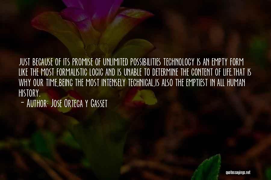 Jose Ortega Y Gasset Quotes: Just Because Of Its Promise Of Unlimited Possibilities Technology Is An Empty Form Like The Most Formalistic Logic And Is